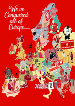 Load image into Gallery viewer, We’ve Conquered All of Europe Print